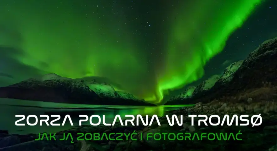 Spektakularna zorza polarna w Tromsø nad jeziorem i ośnieżonymi górami. Jak ją zobaczyć i sfotografować.